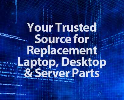 Your Trusted  Source for Replacement Laptop, Desktop & Server Parts